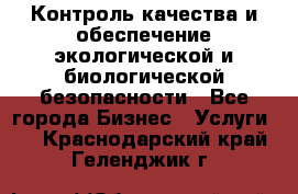 Контроль качества и обеспечение экологической и биологической безопасности - Все города Бизнес » Услуги   . Краснодарский край,Геленджик г.